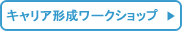 キャリア形成ワークショップ キャリア形成ワークショップ
