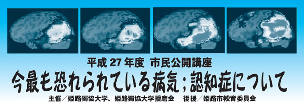 平成27年度 市民公開講座「今最も恐れられている病気;認知症について」主催:姫路獨協大学 姫路獨協大学播磨会 後援:姫路市教育委員会