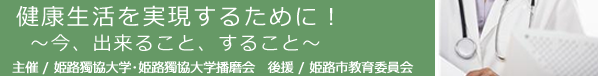 健康生活を実現するために! ~今、出来ること、すること~ 健康生活を実現するために! ~今、出来ること、すること~